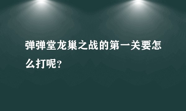 弹弹堂龙巢之战的第一关要怎么打呢？