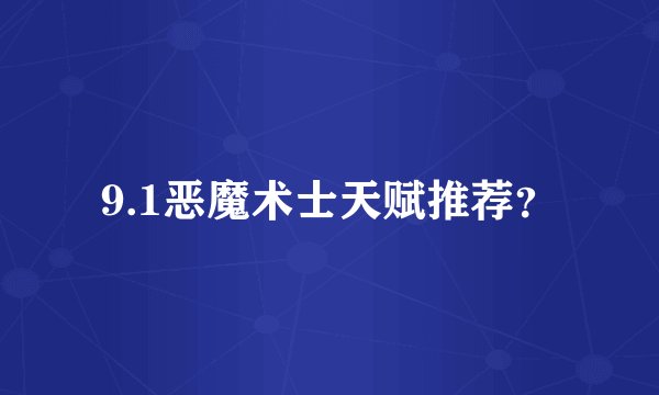9.1恶魔术士天赋推荐？