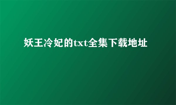 妖王冷妃的txt全集下载地址