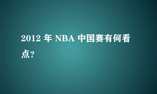 2012 年 NBA 中国赛有何看点？