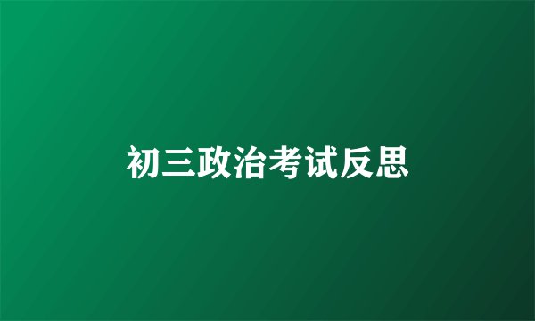 初三政治考试反思