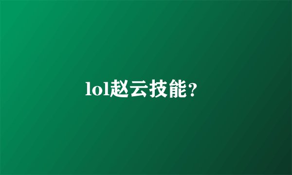lol赵云技能？