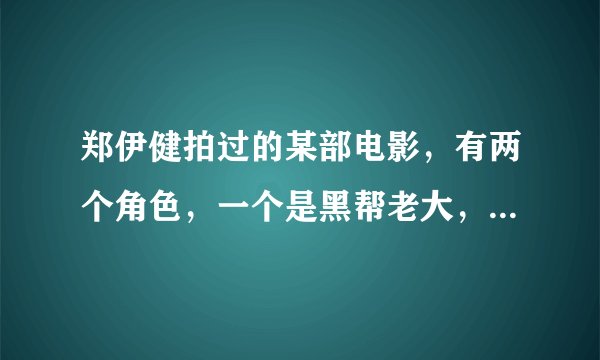 郑伊健拍过的某部电影，有两个角色，一个是黑帮老大，另一个是普通人，这部片子叫什么名字？