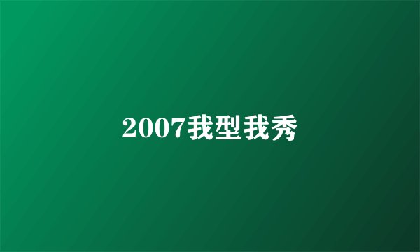 2007我型我秀