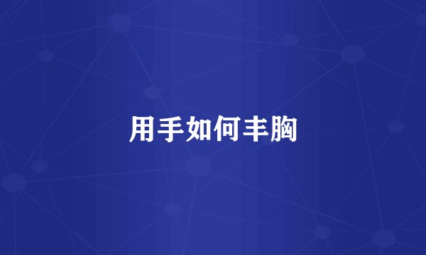 用手如何丰胸