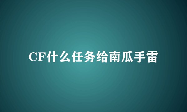 CF什么任务给南瓜手雷