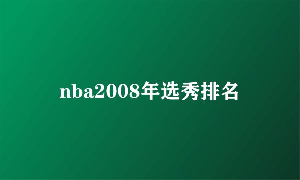 nba2008年选秀排名