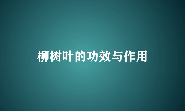 柳树叶的功效与作用