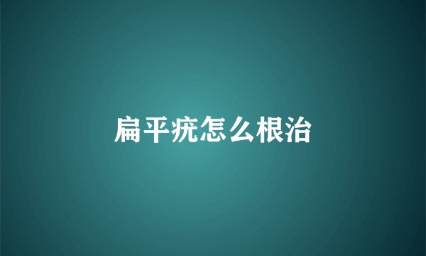 扁平疣怎么根治