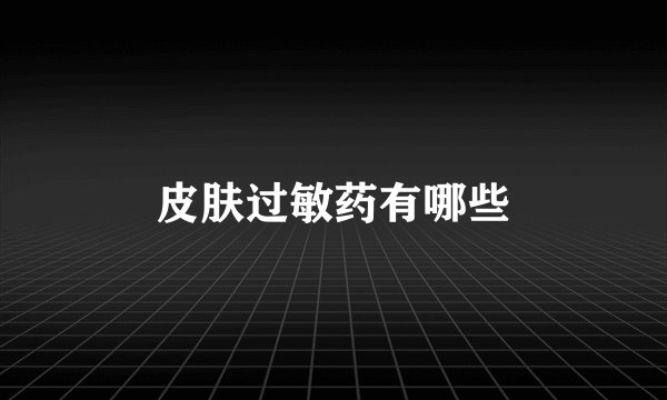 皮肤过敏药有哪些