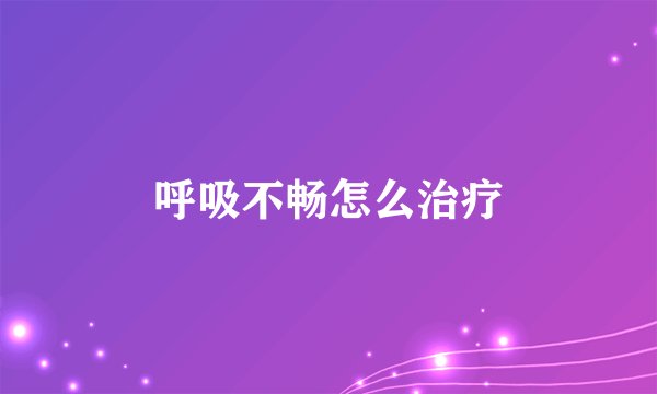 呼吸不畅怎么治疗