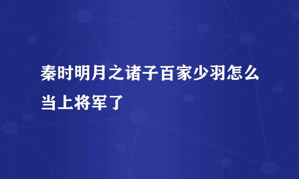 秦时明月之诸子百家少羽怎么当上将军了