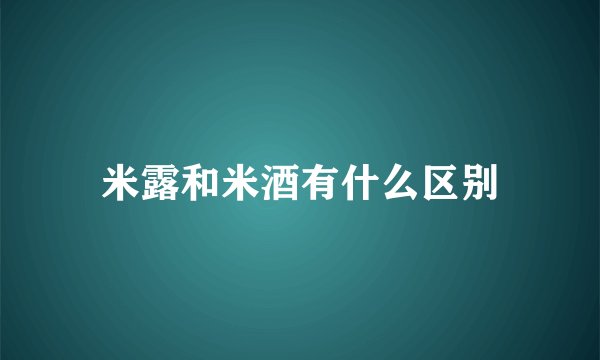 米露和米酒有什么区别