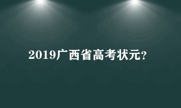 2019广西省高考状元？