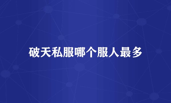 破天私服哪个服人最多