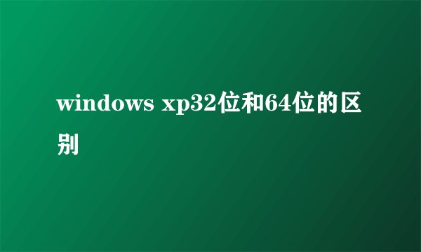 windows xp32位和64位的区别