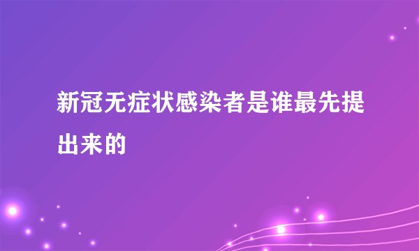 新冠无症状感染者是谁最先提出来的