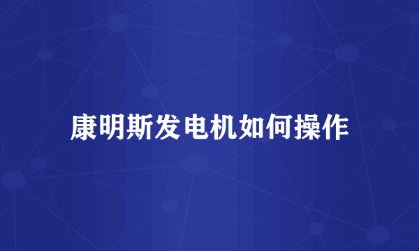 康明斯发电机如何操作