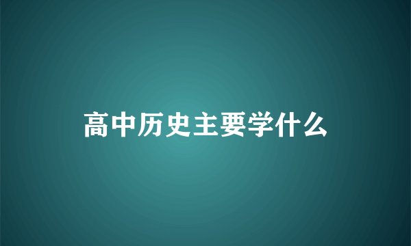 高中历史主要学什么