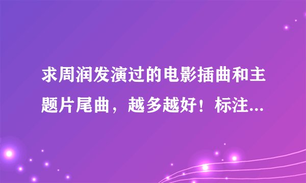 求周润发演过的电影插曲和主题片尾曲，越多越好！标注电影名字！