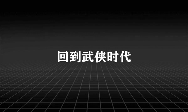 回到武侠时代