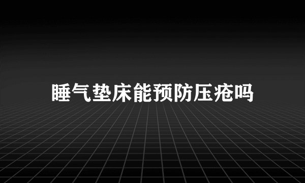 睡气垫床能预防压疮吗
