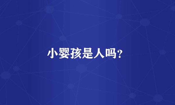 小婴孩是人吗？