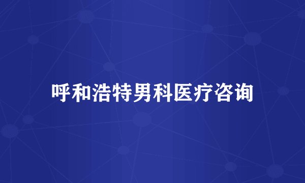 呼和浩特男科医疗咨询
