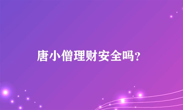 唐小僧理财安全吗？