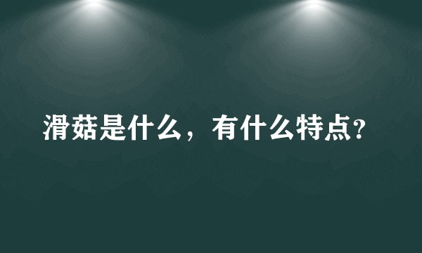 滑菇是什么，有什么特点？