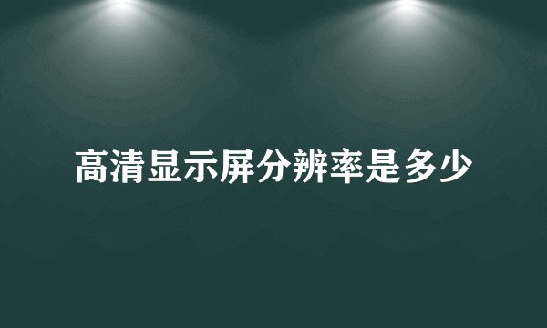 高清显示屏分辨率是多少