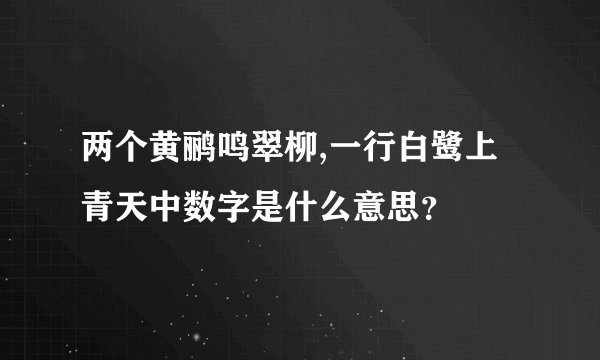 两个黄鹂鸣翠柳,一行白鹭上青天中数字是什么意思？