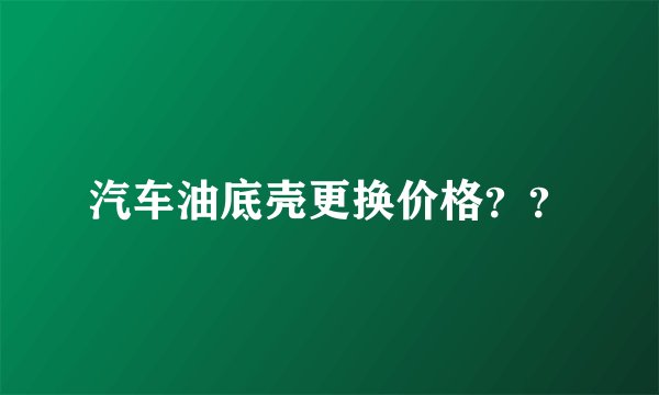 汽车油底壳更换价格？？