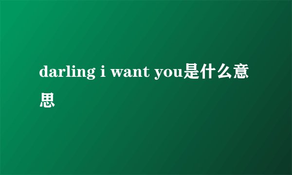 darling i want you是什么意思
