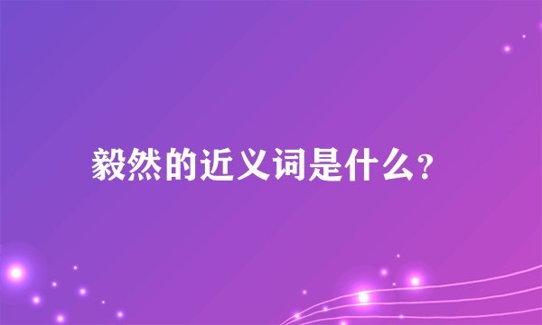 毅然的近义词是什么？