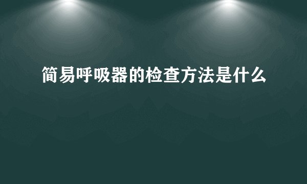 简易呼吸器的检查方法是什么