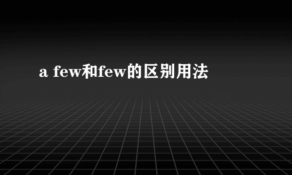 a few和few的区别用法
