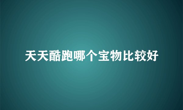 天天酷跑哪个宝物比较好