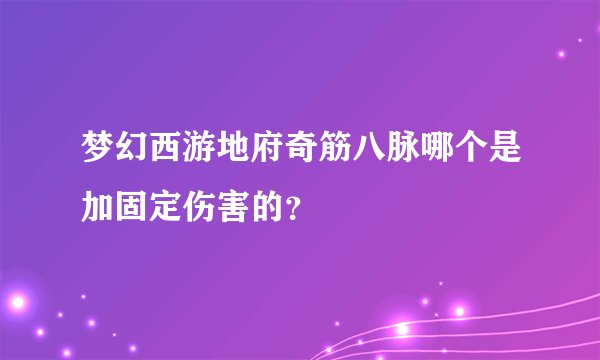 梦幻西游地府奇筋八脉哪个是加固定伤害的？