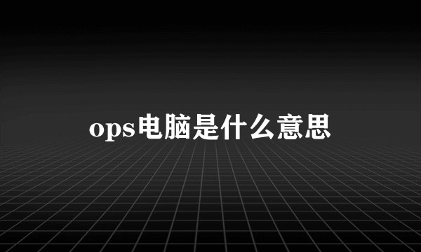 ops电脑是什么意思