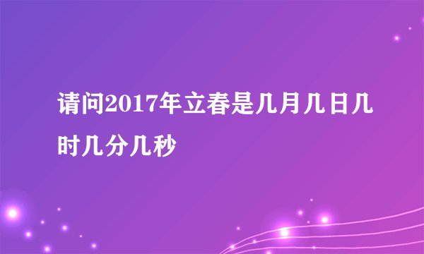 请问2017年立春是几月几日几时几分几秒