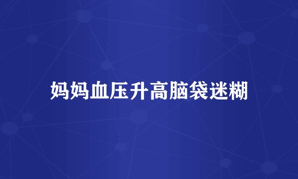 妈妈血压升高脑袋迷糊