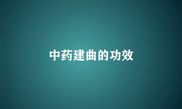 中药建曲的功效