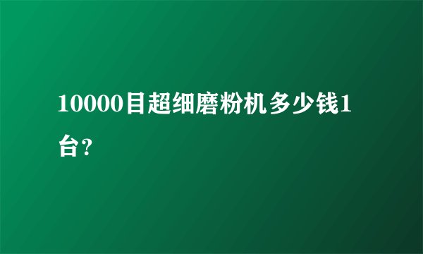 10000目超细磨粉机多少钱1台？