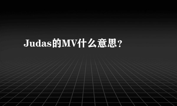 Judas的MV什么意思？