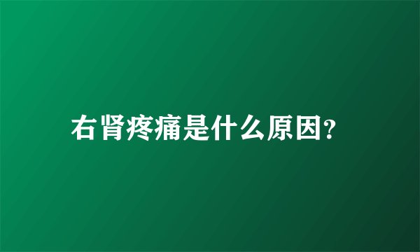 右肾疼痛是什么原因？