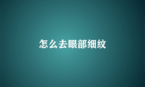 怎么去眼部细纹