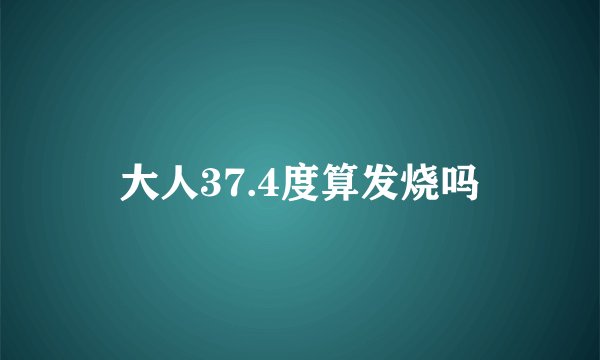 大人37.4度算发烧吗
