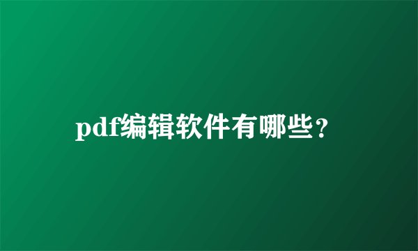 pdf编辑软件有哪些？