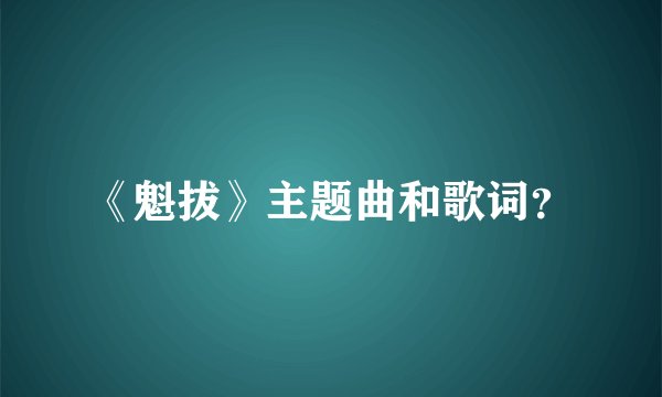 《魁拔》主题曲和歌词？